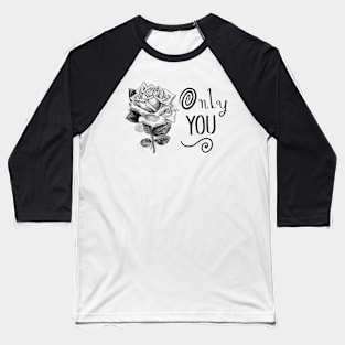 Only You. Fancy Typography with Rose Flower Baseball T-Shirt